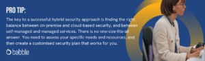 This graphic visually represents a "pro tip" to find a balance between balance between on-premise and cloud-based security, and between self-managed and managed services for a successful hybrid security approach. It features an image of a woman working at a desk.