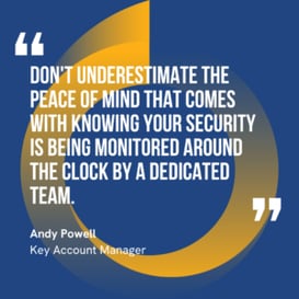 The graphic visually represents a quote by Andy Powell that says, "Don't underestimate the peace of mind that comes with knowing your security is being monitored around the clock by a dedicated team."