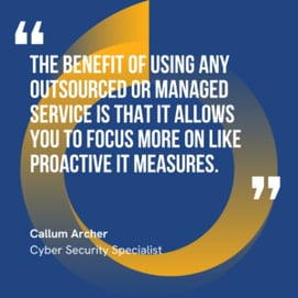 This graphic visually represents a quote by Callum Archer that says, "The benefit of using any outsourced or managed service is that it allows you to focus more on like proactive it measures."