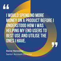 This graphic visually represents a quote by Steve Hennessey that says, "I would spend no more money on a product before I understood how I was helping my end users to best use and utilise the ones I have."