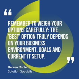 This graphic visually represents a quote by Darren Corbett that says, "Remember to weigh your options carefully: the 'best' option truly depends on your business environment, goals and current IT setup."