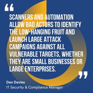 The graphic visually represents a quote by Dan Davies that says, "Scanners and automation allow bad actors to identify the low-hanging fruit and launch large attack campaigns against all vulnerable targets, whether they are small businesses or large enterprises.” 