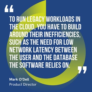 This graphic visually represents a quote by Mark O’Dell that says, "To run legacy workloads in the cloud, you have to build around their inefficiencies, such as the need for low network latency between the user and the database the software relies on.” 