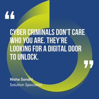 The graphic visually represents a quote by Nisha Sondhi that says, "Cyber criminals don’t care who you are. They’re looking for a digital door to unlock."