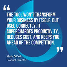 This graphic visually represents a quote by Mark O'Dell that says, "The tool won’t transform your business by itself. But used correctly, it supercharges productivity, reduces cost, and keeps you ahead of the competition."