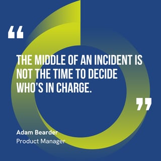 This graphic visually represents a quote by Adam Bearder that says, "The middle of an incident is not the time to decide who’s in charge.” 