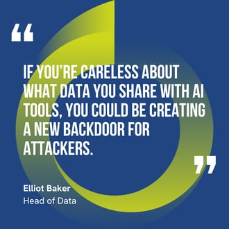 This graphic visually represents a quote by Elliot Baker that says, "If you’re careless about what data you share with AI tools, you could be creating a new backdoor for attackers."