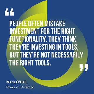 The graphic visually represents a quote by Mark O’Dell that says, "People often mistake investment for the right functionality. They think they’re investing in tools, but they’re not necessarily the right tools."