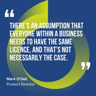 The graphic visually represents a quote by Mark O’Dell that says, "There’s an assumption that everyone within a business needs to have the same licence, and that’s not necessarily the case."