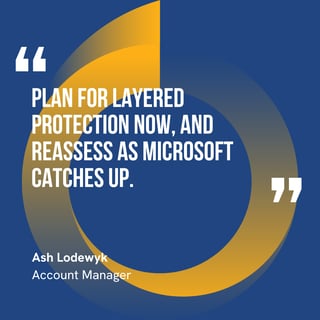 This graphic visually represents a quote by Ash Lodewyk that says, "Plan for layered protection now, and reassess as Microsoft catches up."