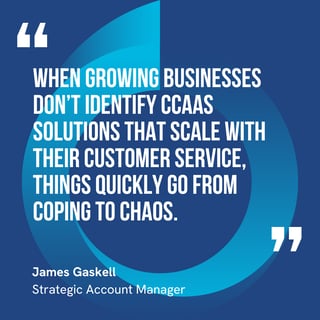 This graphic visually represents a quote by James Gaskell that says, "When growing businesses don’t identify CCaaS solutions that scale with their customer service, things quickly go from coping to chaos."