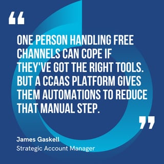 This graphic visually represents a quote by James Gaskell that says, "One person handling free channels can cope if they've got the right tools. But a CCaaS platform gives them automations to reduce that manual step."